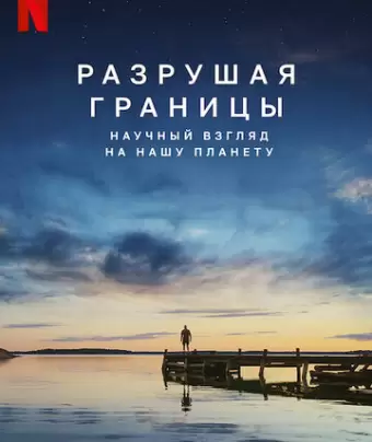 Разрушая границы: Научный взгляд на нашу планету / Breaking Boundaries: The Science of Our Planet