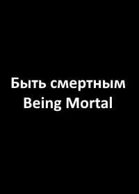 Быть смертным / Being Mortal