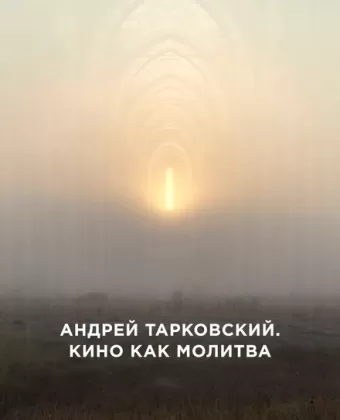 Андрей Тарковский. Кино как молитва / Andrey Tarkovsky. A Cinema Prayer